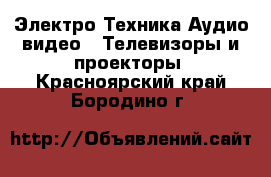 Электро-Техника Аудио-видео - Телевизоры и проекторы. Красноярский край,Бородино г.